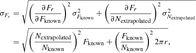 Mathematical equation: $$ \begin{aligned} \sigma _{F_r} &= \sqrt {\left (\frac {\partial F_r} {\partial F_{\mathrm {known}}}\right )^2 \sigma _{F_{\mathrm {known}}}^2 + \left (\frac {\partial F_r}{\partial N_{\mathrm {extrapolated}}}\right )^2 \sigma _{N_{\mathrm {extrapolated}}}^2} \\ &= \sqrt {\left (\frac {N_{\mathrm {extrapolated}}}{N_{\mathrm {known}}}\right )^2 F_{\mathrm {known}} + \left (\frac {F_{\mathrm {known}}}{N_{\mathrm {known}}}\right )^2 2 \pi r}, \end{aligned} $$