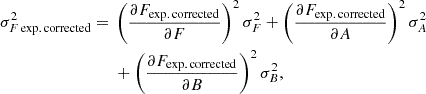 Mathematical equation: $$ \begin{aligned}\sigma _{F\,\mathrm {exp.\,corrected}}^2 ={}& \left (\frac {\partial F_{\mathrm {exp.\,corrected}}}{\partial F}\right )^2 \sigma _F^2 + \left (\frac {\partial F_{\mathrm {exp.\,corrected}}}{\partial A}\right )^2 \sigma _A^2\\ &{}+ \left (\frac {\partial F_{\mathrm {exp.\,corrected}}}{\partial B}\right )^2 \sigma _B^2,\end{aligned} $$