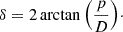Mathematical equation: $$ \delta = 2 \arctan {\left (\frac {p}{D}\right )}\cdot $$