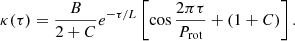 Mathematical equation: $$ \kappa (\tau ) = \frac {B}{2+C}e^{-\tau /L}\left [\cos {\frac {2\pi \tau }{P_{\mathrm {rot}}}} + (1+C)\right ]. $$