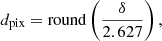 Mathematical equation: $$ d_{\mathrm {pix}} = \mathrm {round}\left (\frac {\delta }{2.627}\right ), $$