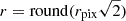 Mathematical equation: $ r = {\mathrm {round}}(r_\mathrm {pix}\sqrt {2}) $