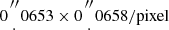$ 0{ {{{{\prime\prime \atop \cdot }} }}}0653\times 0{ {{{{\prime\prime \atop \cdot }} }}}0658/{\mathrm {pixel}} $