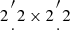 $ {2{{{\prime \atop \cdot }} }2\times 2{{{\prime \atop \cdot }} }2} $