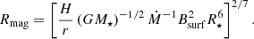 $$ \begin{aligned} \begin{aligned} R_{\rm mag} = \left[\frac{H}{r}\left(GM_\star \right)^{-1/2}\dot{M}^{-1}B_{\rm surf}^2R_\star ^6\right]^{2/7}. \end{aligned} \end{aligned} $$