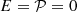 $ E={\mbox {${ {\cal {{P}}} }$}} = 0 $