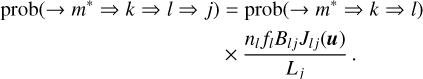 \begin{split} \mathrm{prob}(\rightarrow m^* \Rightarrow k \Rightarrow l \Rightarrow j) &= \mathrm{prob}(\rightarrow m^* \Rightarrow k \Rightarrow l) \\ & \times \frac{ n_lf_lB_{lj}J_{lj}(\vec{u}) }{L_j} \,. \end{split}