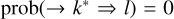 $\mathrm{prob}(\rightarrow k^*\Rightarrow l)=0$