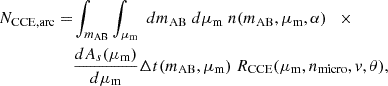 $$ \begin{aligned}N_{\mathrm {CCE,arc}} = & \int _{m_{\mathrm {AB}}} \int _{\mu _{\mathrm {m}}} \; d m_{\mathrm {AB}} \; d\mu _{\mathrm {m}} \; n(m_{\mathrm {AB}}, \mu _{\mathrm {m}},\alpha ) \quad \times \\ & \frac {dA_s (\mu _{\mathrm {m}})}{d\mu _{\mathrm {m}}} \Delta t (m_{\mathrm {AB}}, \mu _{\mathrm {m}}) \; R_{\mathrm {CCE}} (\mu _{\mathrm {m}}, n_{\mathrm {micro}}, v, \theta ), \end{aligned} $$