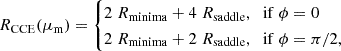 $$ R_{\mathrm {CCE}}(\mu _{\mathrm {m}}) = \begin {cases}2\;R_{\mathrm {minima}} + 4\;R_{\mathrm {saddle}}, & {\mathrm {if}}\ \phi = 0 \\ 2\;R_{\mathrm {minima}} + 2\;R_{\mathrm {saddle}}, & {\mathrm {if}}\ \phi =\pi /2, \end {cases} $$