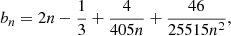 $$ \begin{aligned} b_n = 2n -\frac{1}{3} +\frac{4}{405n}+\frac{46}{25515n^2}, \end{aligned} $$