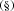 $ ^{(\S)} $