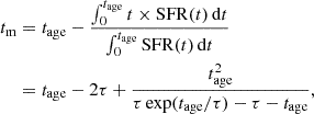 $$ \begin{aligned} t_{\rm m}&= t_{\rm age}-\frac{\int _0^{t_{\rm age}} t\times \mathrm{SFR}(t)\,\mathrm{d}t}{\int _0^{t_{\rm age}}\mathrm{SFR}(t)\,\mathrm{d}t}\nonumber \\&= t_{\rm age}-2\tau +\frac{t^2_{\rm age}}{\tau \exp (t_{\rm age}/\tau )-\tau -t_{\rm age}}, \end{aligned} $$