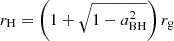 $ r_{\mathrm {H}}=\left (1+\sqrt {1-a_{\mathrm {BH}}^2}\right )r_{\mathrm {g}} $