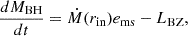 $$ \frac {dM_{\mathrm {BH}}}{dt} ={\dot {M}}(r_{\mathrm {in}})e_{\mathrm {ms}}-L_{\mathrm {BZ}}, $$