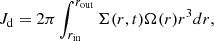 $$ J_{\mathrm {d}} = 2\pi \int _{r_{\mathrm {in}}}^{r_{\mathrm {out}}}{\Sigma (r,t) \Omega (r) r^3 dr}, $$
