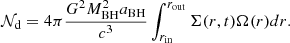 $$ {\cal {{N}}}_{\mathrm {d}} = 4\pi \frac {G^2 M_{\mathrm {BH}}^2 a_{\mathrm {BH}}}{c^3}\int _{r_{\mathrm {in}}}^{r_{\mathrm {out}}}{\Sigma (r,t) \Omega (r) dr}. $$