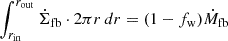 $ \int _{r_{\mathrm {in}}}^{r_{\mathrm {out}}} {\dot {\Sigma }}_{\mathrm {fb}} \cdot 2\pi r \, dr = (1 - f_{\mathrm {w}}) {\dot {M}}_{\mathrm {fb}} $