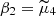 $ \beta_2=\widetilde{\mu}_4 $
