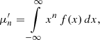 $$ \begin{aligned} \mu _{n}^{\prime }=\int \limits _{-\infty }^{\infty }x^{n}\,f(x)\,dx, \end{aligned} $$