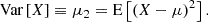 $$ \begin{aligned} \text{ Var}\left[X\right]\equiv \mu _2=\mathrm{E} \left[\left(X-\mu \right)^2\right]. \end{aligned} $$