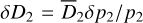 $\delta D_2={\overline D_2}\delta p_2/p_2$