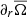 $ \partial_r \overline{\Omega} $