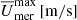 $ \overline{U}_{\mathrm{mer}}^{\mathrm{max}}\,\mathrm{[m/s]} $