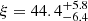 $ \xi = 44.4^{+5.8}_{-6.4} $