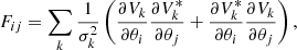 $$ F_{ij} = \sum _k \frac {1}{\sigma _k^2} \left (\frac {\partial V_k}{\partial \theta _i} \frac {\partial V_k^*}{\partial \theta _j} + \frac {\partial V_k^*}{\partial \theta _i} \frac {\partial V_k}{\partial \theta _j}\right ), $$