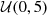 $ {\cal {{U}}}(0, 5) $