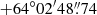 $ +64^\circ 02^{\prime}48{{\overset{\prime\prime}{.}}}74 $