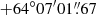 $ +64^\circ 07^{\prime}01{{\overset{\prime\prime}{.}}}67 $