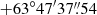 $ +63^\circ 47^{\prime}37{{\overset{\prime\prime}{.}}}54 $