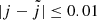 $ |j-\tilde{j}|\leq0.01 $