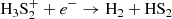 $$ \begin{aligned}&\mathrm {H}_3\mathrm {S}_2^+ + e^- \rightarrow \mathrm {H}_2 + \mathrm {HS}_2 \end{aligned} $$