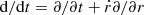 $ \mathrm {d}/\mathrm {d}t = \partial /\partial t + {\dot {r}} \partial /\partial r $