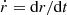 $ {\dot {r}} = \mathrm {d}r/\mathrm {d}t $