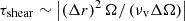 $ \tau _{\mathrm {shear}}\sim \left | \left (\Delta r\right )^2 \Omega /\left (\nu _{\mathrm {v}}\Delta \Omega \right )\right | $
