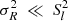 $ \sigma _R^2\ \ll \ S_l^2 $