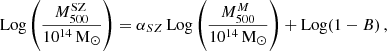 $$ \begin{aligned} \mathrm{Log} \left(\frac{M^\mathrm{SZ}_{500}}{10^{14}\,\mathrm{M}_\odot } \right) = \alpha _{SZ}\,\mathrm{Log} \left(\frac{M^{M}_{500}}{10^{14}\,\mathrm{M}_\odot }\right) + \mathrm{Log}(1-B)\,, \end{aligned} $$