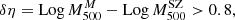 $$ \begin{aligned} \delta \eta = \mathrm{Log}\, M^{M}_{500} -\mathrm{Log} \,M^\mathrm{SZ}_{500} > 0.8, \end{aligned} $$