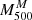 $ M^{M}_{500} $