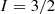 $ I = 3/2 $
