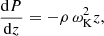 Mathematical equation: $$ \begin{aligned} &\frac{\mathrm{d}P}{\mathrm{d}z} = -\rho \,\omega ^2_{\rm K} z, \end{aligned} $$