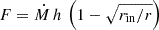 Mathematical equation: $ F = \dot{M}\,h \,\left(1 - \sqrt{r_{\mathrm{in}}/r}\right) $