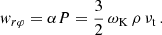Mathematical equation: $$ \begin{aligned} w_{r\varphi } = \alpha P = \frac{3}{2}\, \omega _{\rm K} \, \rho \, \nu _{\mathrm{t} }\, . \end{aligned} $$