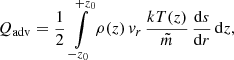 Mathematical equation: $$ \begin{aligned} Q_{\rm adv} = \frac{1}{2}\, \int \limits _{-z_0}^{+z_0} \rho (z) \, v_r \, \frac{kT(z)}{\tilde{m}}\, \frac{\mathrm{d} s}{\mathrm{d} r}\, \mathrm{d} z, \end{aligned} $$