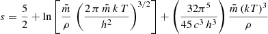 Mathematical equation: $$ \begin{aligned} s = \frac{5}{2} + \ln \left[ \frac{\tilde{m}}{\rho }\, \left(\frac{2\, \pi \,\tilde{m}\,k\, T}{h^2}\right)^{3/2}\right] + \left( \frac{32 \pi ^5}{45\, c^3\, h^3}\right) \frac{\tilde{m} \,(kT)^3}{\rho } \end{aligned} $$