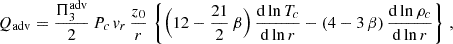 Mathematical equation: $$ \begin{aligned} Q_{\rm adv} = \frac{\Pi _3^\mathrm{adv}}{2} \, P_c \, v_r \,\frac{ z_0}{r} \, \left\{ \Big (12-\frac{21}{2}\,\beta \Big )\,\frac{\mathrm{d} \ln T_c}{\mathrm{d} \ln r} - (4-3\,\beta )\,\frac{\mathrm{d} \ln \rho _c}{\mathrm{d} \ln r}\right\} \, , \end{aligned} $$